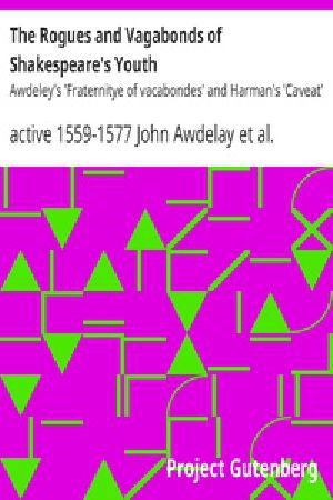 [Gutenberg 38850] • The Rogues and Vagabonds of Shakespeare's Youth / Awdeley's 'Fraternitye of vacabondes' and Harman's 'Caveat'